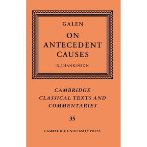 Galen: On Antecedent Causes: 35 (Cambridge Classical Texts and Commentaries, Series Number 35)