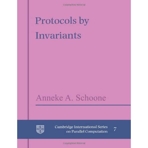 Protocols by Invariants: 7 (Cambridge International Series on Parallel Computation, Series Number 7)