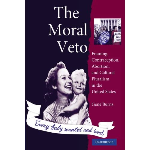The Moral Veto: Framing Contraception, Abortion, and Cultural Pluralism in the United States