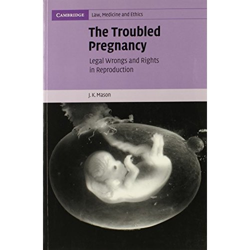 The Troubled Pregnancy: Legal Wrongs and Rights in Reproduction (Cambridge Law, Medicine and Ethics)