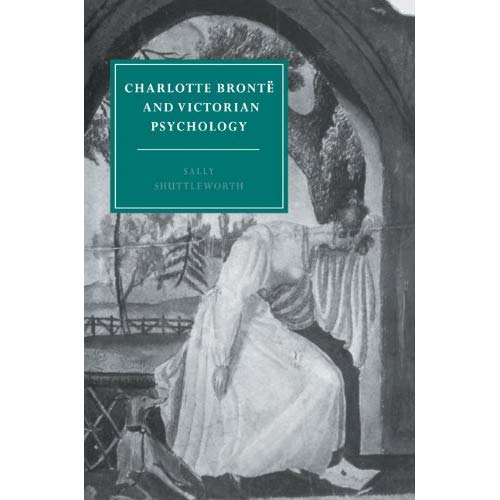 Charlotte Bronte Victorian Psychol: 7 (Cambridge Studies in Nineteenth-Century Literature and Culture, Series Number 7)