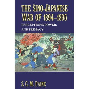 The Sino-Japanese War of 1894-1895: Perceptions, Power, and Primacy