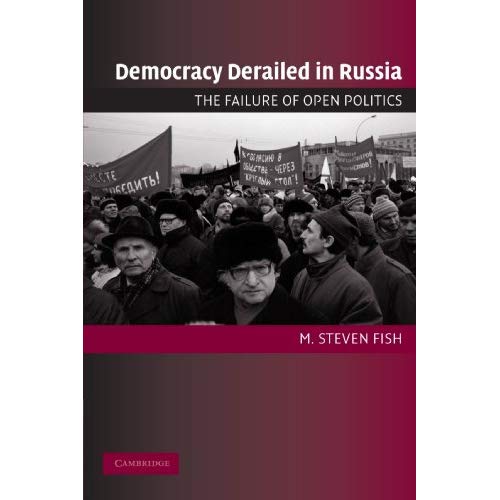 Democracy Derailed in Russia: The Failure of Open Politics (Cambridge Studies in Comparative Politics)
