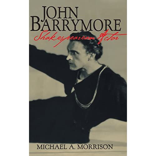 John Barrymore, Shakespearean Actor: 10 (Cambridge Studies in American Theatre and Drama, Series Number 10)