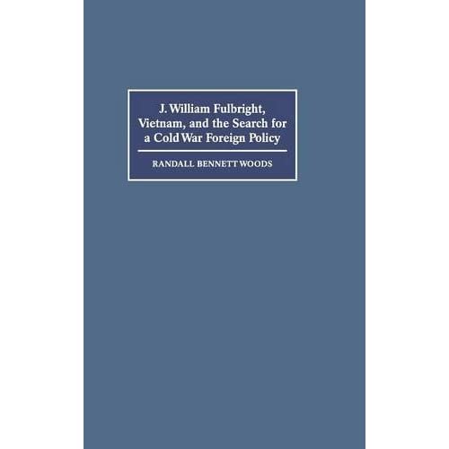 J. William Fulbright, Vietnam, and the Search for a Cold War Foreign Policy