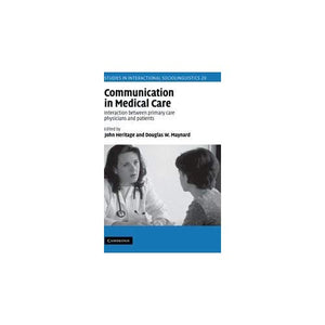 Communication in Medical Care: Interaction between Primary Care Physicians and Patients: 20 (Studies in Interactional Sociolinguistics, Series Number 20)