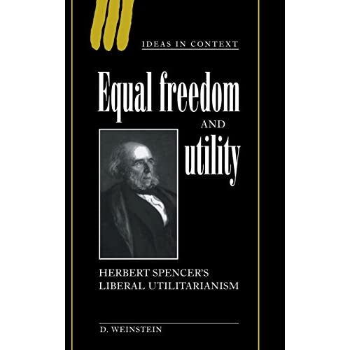 Equal Freedom and Utility: Herbert Spencer's Liberal Utilitarianism: 49 (Ideas in Context, Series Number 49)