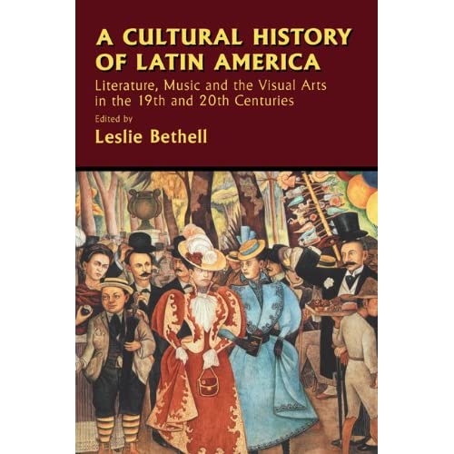 A Cultural History of Latin America: Literature, Music and the Visual Arts in the 19th and 20th Centuries (The Cambridge History of Latin America)