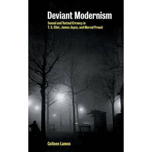 Deviant Modernism: Sexual and Textual Errancy in T.S Eliot, James Joyce, and Marcel Proust