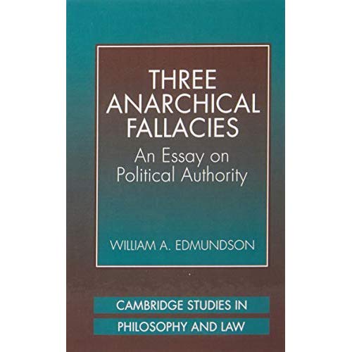 Three Anarchical Fallacies: An Essay on Political Authority (Cambridge Studies in Philosophy & Law) (Cambridge Studies in Philosophy and Law)