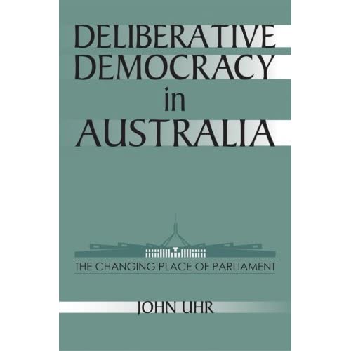 Deliberative Democracy in Australia: The Changing Place of Parliament (Reshaping Australian Institutions)