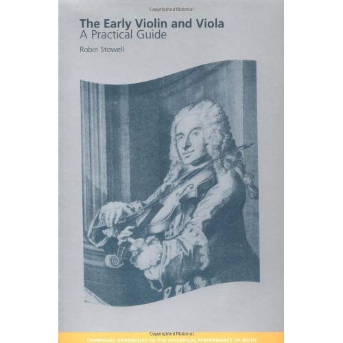 The Early Violin and Viola: A Practical Guide (Cambridge Handbooks to the Historical Performance of Music)