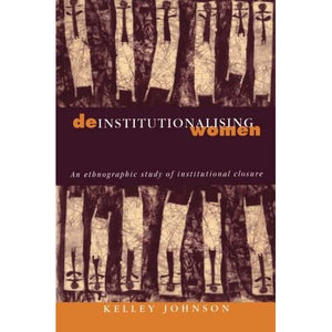 Deinstitutionalising Women: An Ethnographic Study of Institutional Closure