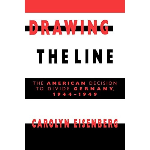Drawing the Line: The American Decision to Divide Germany, 1944-1949