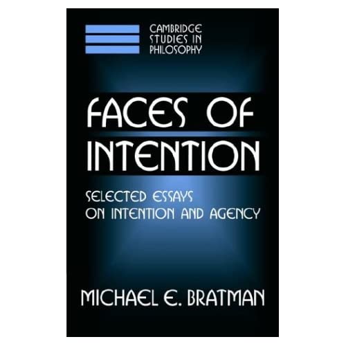 Faces of Intention: Selected Essays on Intention and Agency (Cambridge Studies in Philosophy)