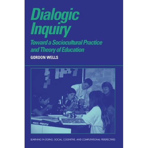 Dialogic Inquiry: Towards a Socio-cultural Practice and Theory of Education (Learning in Doing: Social, Cognitive and Computational Perspectives)