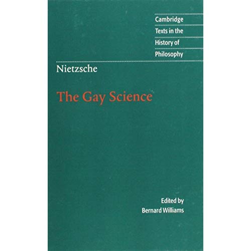 Nietzsche: The Gay Science: With a Prelude in German Rhymes and an Appendix of Songs (Cambridge Texts in the History of Philosophy)