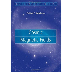 Cosmic Magnetic Fields: 53 (Cambridge Astrophysics, Series Number 53)