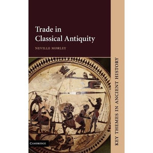 Trade in Classical Antiquity (Key Themes in Ancient History)