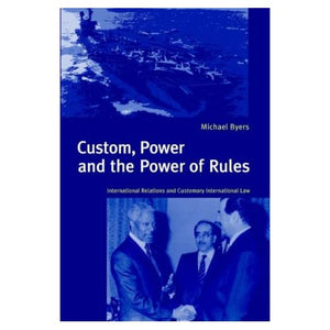 Custom, Power & the Power of Rules: International Relations and Customary International Law