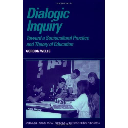 Dialogic Inquiry: Towards a Socio-cultural Practice and Theory of Education (Learning in Doing: Social, Cognitive and Computational Perspectives)