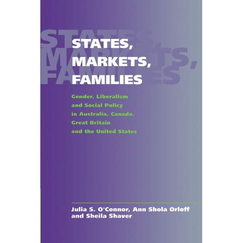 States, Markets, Families: Gender, Liberalism and Social Policy in Australia, Canada, Great Britain and the United States
