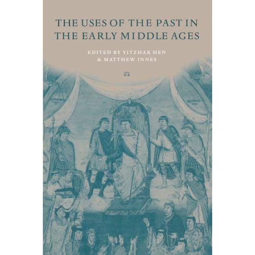 The Uses of the Past in the Early Middle Ages