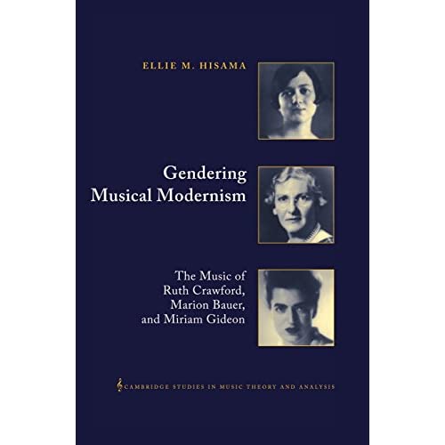Gendering Musical Modernism: The Music of Ruth Crawford, Marion Bauer, and Miriam Gideon: 15 (Cambridge Studies in Music Theory and Analysis, Series Number 15)