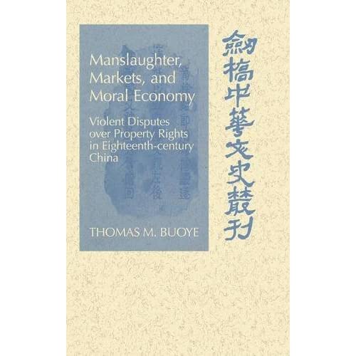 Manslaughter, Markets, and Moral Economy: Violent Disputes Over Property Rights in Eighteenth-Century China (Cambridge Studies in Chinese History, Literature and Institutions)