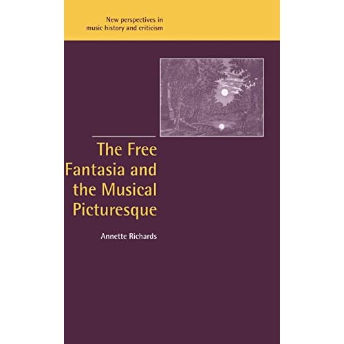 The Free Fantasia and the Musical Picturesque: 6 (New Perspectives in Music History and Criticism, Series Number 6)