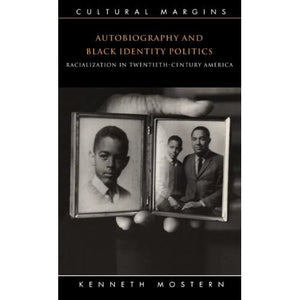 Autobiography and Black Identity Politics: Racialization in Twentieth-Century America: 7 (Cultural Margins, Series Number 7)