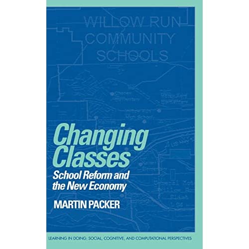 Changing Classes: School Reform and the New Economy (Learning in Doing: Social, Cognitive and Computational Perspectives)