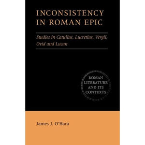 Inconsistency in Roman Epic: Studies In Catullus, Lucretius, Vergil, Ovid And Lucan (Roman Literature and its Contexts)