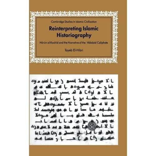 Reinterpreting Islamic Historiography: Harun al-Rashid and the Narrative of the Abbasid Caliphate (Cambridge Studies in Islamic Civilization)