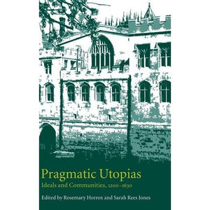 Pragmatic Utopias: Ideals and Communities, 1200-1630