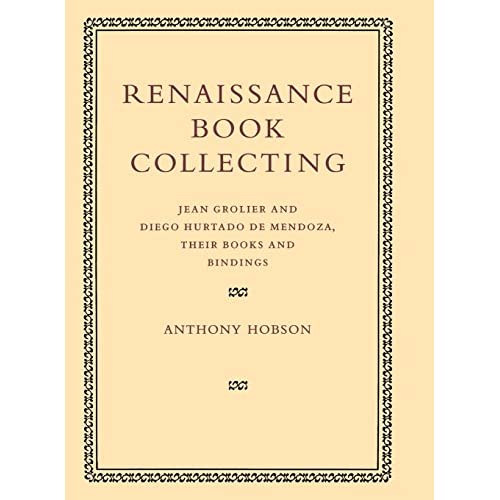 Renaissance Book Collecting: Jean Grolier and Diego Hurtado de Mendoza, their Books and Bindings
