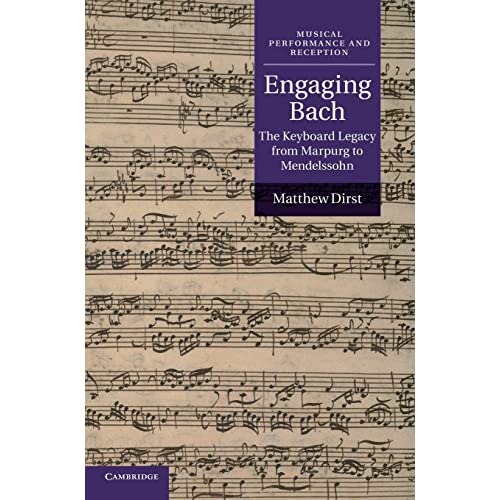 Engaging Bach: The Keyboard Legacy from Marpurg to Mendelssohn (Musical Performance and Reception)