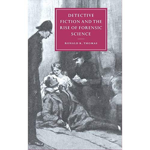 Detective Fiction and the Rise of Forensic Science (Cambridge Studies in Nineteenth-Century Literature and Culture)