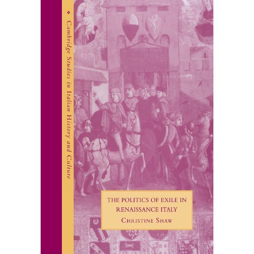 The Politics of Exile in Renaissance Italy (Cambridge Studies in Italian History and Culture)