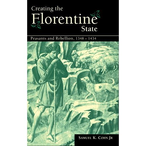 Creating the Florentine State: Peasants and Rebellion, 1348-1434