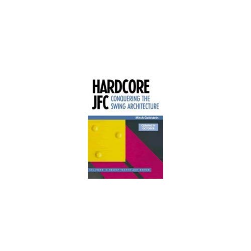 Hardcore JFC: Conquering the Swing Architecture: 23 (SIGS: Advances in Object Technology, Series Number 23)