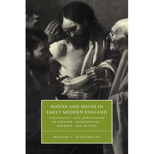 Bodies & Selves Early Mod England: Physiology and Inwardness in Spenser, Shakespeare, Herbert, and Milton: 34 (Cambridge Studies in Renaissance Literature and Culture, Series Number 34)