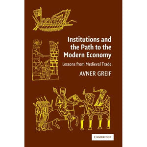 Institutions and the Path to the Modern Economy: Lessons from Medieval Trade (Political Economy of Institutions and Decisions)