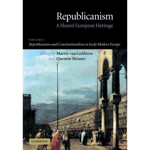 Republicanism: A Shared European Heritage: Republicanism and Constitutionalism in Early Modern Europe
