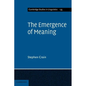 The Emergence of Meaning: 135 (Cambridge Studies in Linguistics, Series Number 135)