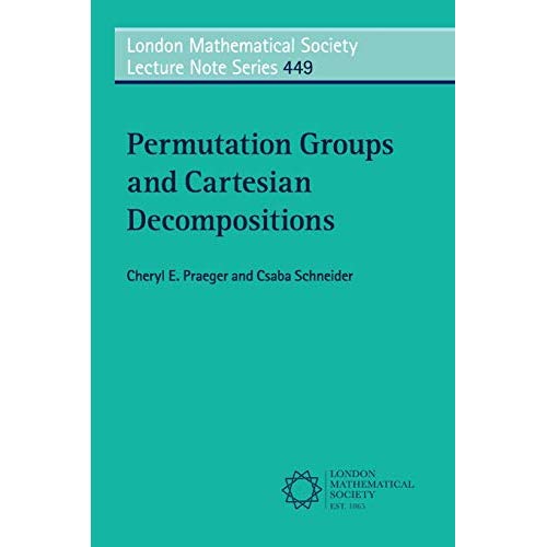 Permutation Groups and Cartesian Decompositions: 449 (London Mathematical Society Lecture Note Series, Series Number 449)