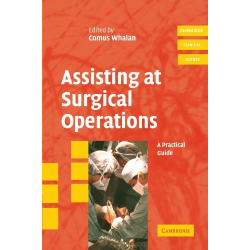 Assisting at Surgical Operations: A Practical Guide (Cambridge Clinical Guides)