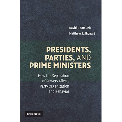 Presidents, Parties, and Prime Ministers: How the Separation of Powers Affects Party Organization and Behavior