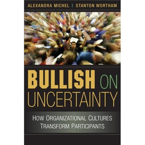 Bullish on Uncertainty: How Organizational Cultures Transform Participants