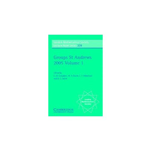 Groups St Andrews 2005: Volume 1 (London Mathematical Society Lecture Note Series)